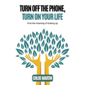 Turn Off the Phone, Turn on Your Life