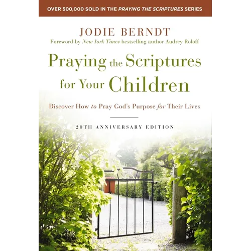 Praying the Scriptures for Your Children 20th Anniversary Edition: Discover How to Pray God's Purpose for Their Lives