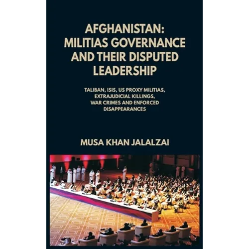 Afghanistan: Militias Governance and their Disputed Leadership (Taliban, ISIS, US Proxy Militais, Extrajudicial Killings, War Crime