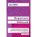 Departure / Odlazak: A Mini Novel With Vocabulary Section for Learning Croatian, Level Advanced B1 = Intermediate Mid/High, 2. Edition