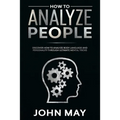 How to analyze people: Discover how to analyze body language and personality through ultimate mental tricks.