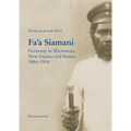 Fa'a Siamani: Germany in Micronesia, New Guinea and Samoa 1884-1914