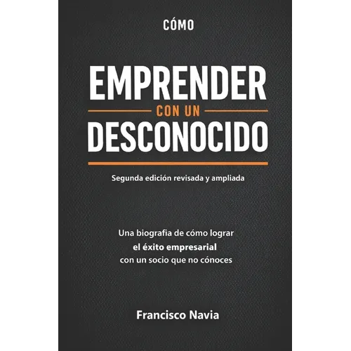 El éxito de emprender con un desconocido: Una biografía de cómo lograr el éxito empresarial con un socio que no conoces