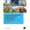 The Greater Mekong Subregion 2030 and Beyond: Integration, Upgrading, Cities, and Connectivity