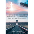 Stoking the Furnace: How Luther and the Bible Ignited the Holocaust