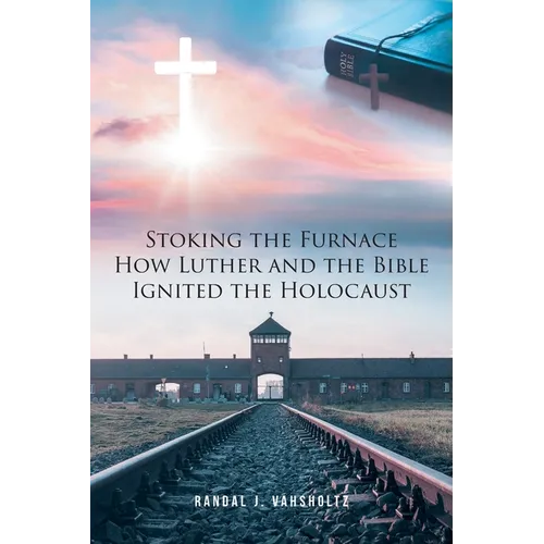 Stoking the Furnace: How Luther and the Bible Ignited the Holocaust