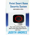 Vivint Smart Home Security System USER GUIDE IN 2024: Tips, Tricks and Everything You Need to Know About Home Security with Vivint