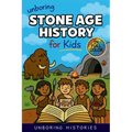 Unboring Stone Age History for Kids: Funny, Interesting, Concise Guide to Early Humans, Woolly Mammoths, and Prehistoric Survival You Won't Believe Ar
