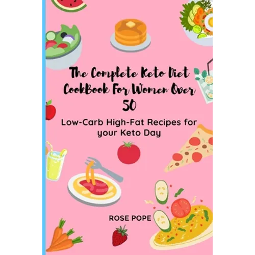 The Complete Keto Diet CookBook For Women Over 50: Low-Carb High-Fat Recipes for your Keto Day
