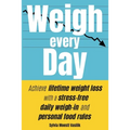 Weigh Every Day: Achieve lifetime weight loss with a stress-free daily weigh-in and personal food rules