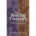 The Roaring Twenties: Marketing & Selling Better in the Post-Pandemic Decade: Creating Strategies for Shifting B2B and B2C Consumer Behavior