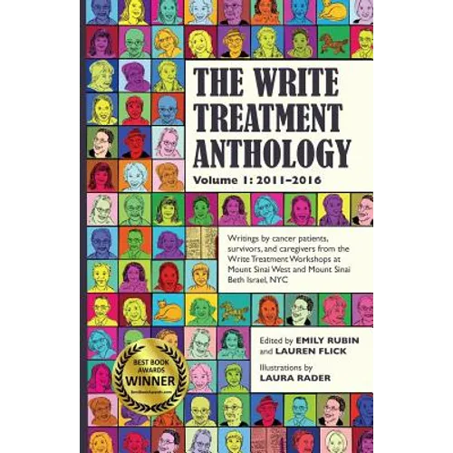 The Write Treatment Anthology Volume I 2011-2016: Writings by Cancer Patients, Survivors, and Caregivers from The Write Treatment Workshops at Mount S