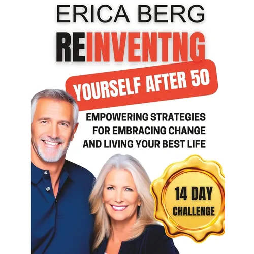 Reinventing Yourself After 50: Empowering Strategies for Embracing Change and Living Your Best Life
