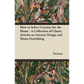 How to Select Curtains for the Home - A Collection of Classic Articles on Interior Design and Home Furnishing