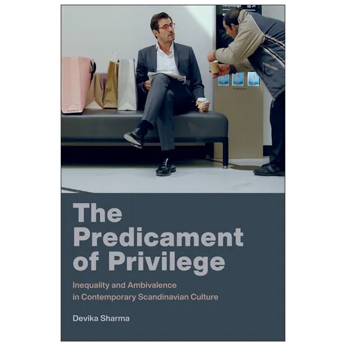 The Predicament of Privilege: Inequality and Ambivalence in Contemporary Scandinavian Culture