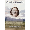 Capitan Chiquito: A Personal History of an Apache Chief, 1821-1919 Volume 50