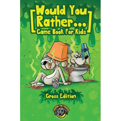 Would You Rather Game Book for Kids (Gross Edition): 200+ Totally Gross, Disgusting, Crazy and Hilarious Scenarios the Whole Family Will Love!