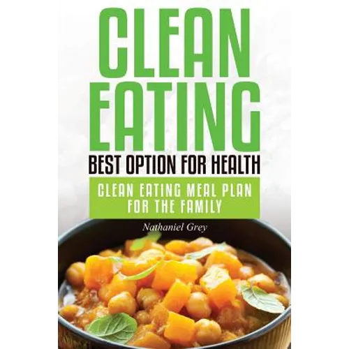 Clean Eating: Best Option for Health: Clean Eating Meal Plan for the Family