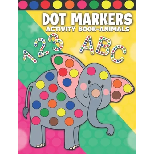 Dot Markers Activity Book Animals: Dot Markers Activity Book ABC Shapes and Numbers for Kids & Toddlers Do a Dot Paint Book Dab and Dot Markers Colori