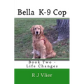 Bella K-9 Cop: Book Two - Life Changes