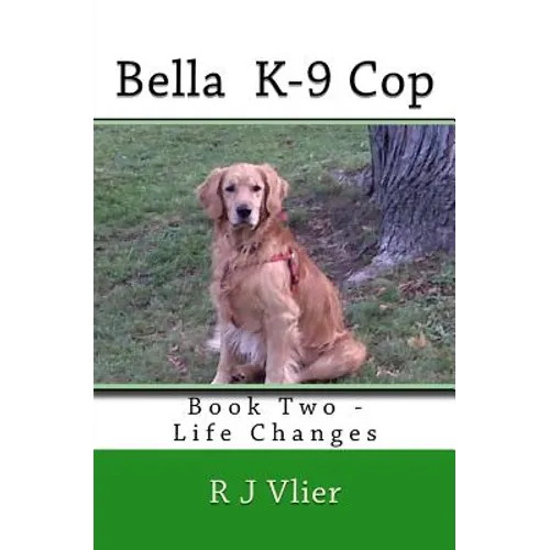 Bella K-9 Cop: Book Two - Life Changes