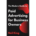 The Modern Guide to Paid Advertising for Business Owners: A Quick-Start Introduction to Google, Facebook, Instagram, YouTube, and TikTok Ads