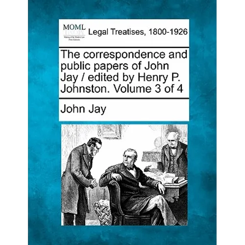 The correspondence and public papers of John Jay / edited by Henry P. Johnston. Volume 3 of 4