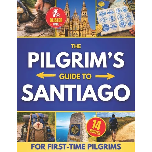 The Pilgrim's Guide to Santiago: The Roadmap to a Stress-Free and Unforgettable Camino Avoid Beginner Pitfalls, Plan with Confidence, and Choose The R