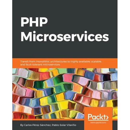 PHP Microservices: Transit from monolithic architectures to highly available, scalable, and fault-tolerant microservices