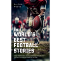 The World's Best Football Stories - Fun & Inspirational Facts & Stories of the Greatest Football Players and Games of All Time