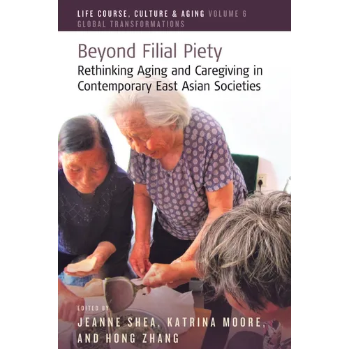 Beyond Filial Piety: Rethinking Aging and Caregiving in Contemporary East Asian Societies
