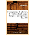L'Enseignement de la Lecture, de l'Écriture Et de la Langue Française: Écoles Primaires (Éd.1889)