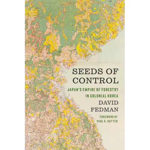 Seeds of Control: Japan's Empire of Forestry in Colonial Korea