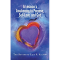 A Lesbian's Awakening to Purpose, Self-Love, and God: A Soul's Journey to Self-Awareness, Identity, and Truth