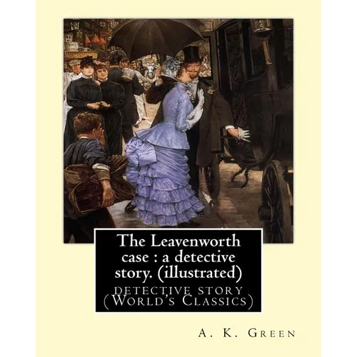 The Leavenworth case: a detective story. By: A. K. Green(illustrated): detective story (World's Classics) Anna Katharine Green
