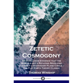 Zetetic Cosmogony: Or Conclusive Evidence that the World is not a Rotating Revolving Globe but a Stationary Plane Circle - The Flat Earth Theory Class