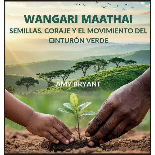 Wangari Maathai: Semillas, Coraje Y El Movimiento Del Cinturón Verde