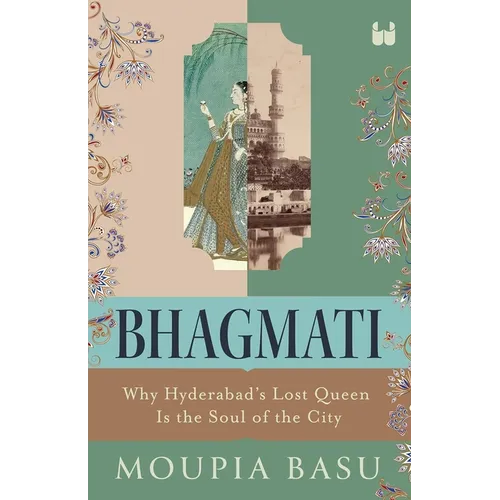 Bhagmati: Why Hyderabad's Lost Queen Is the Soul of the City