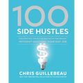 100 Side Hustles: Unexpected Ideas for Making Extra Money Without Quitting Your Day Job