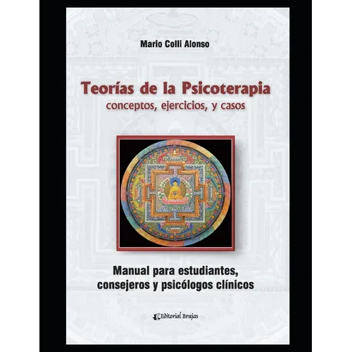 Teorías de la psicoterapia: conceptos, ejercicios, y casos. Manual para estudiantes, consejeros y psicólogos clínicos.
