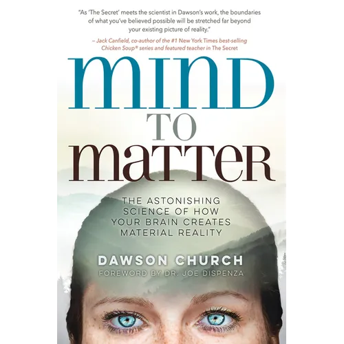 Mind to Matter: The Astonishing Science of How Your Brain Creates Material Reality