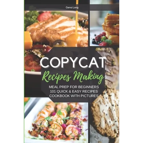Copycat Recipes Making: Meal Prep For Beginners, 101 Quick And Easy Recipes - Cookbook With Pictures.