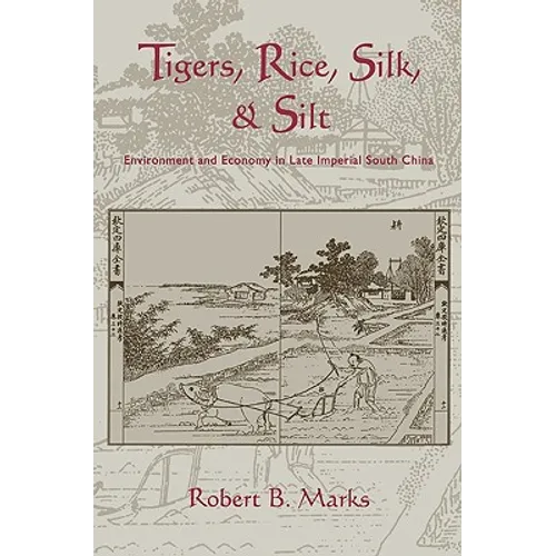 Tigers, Rice, Silk, and Silt: Environment and Economy in Late Imperial South China