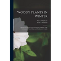 Woody Plants in Winter; a Manual of Common Trees and Shrubs in Winter in the Northeastern United States and Southeastern Canada