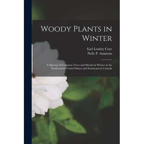 Woody Plants in Winter; a Manual of Common Trees and Shrubs in Winter in the Northeastern United States and Southeastern Canada