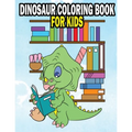 Dinosaur Coloring Book For Kids: Fun Dinasaur Activity Adventure Coloring Book For Boys and Girls Ages 4, 5, 6, 7, and 8