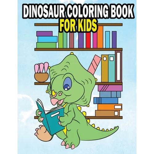 Dinosaur Coloring Book For Kids: Fun Dinasaur Activity Adventure Coloring Book For Boys and Girls Ages 4, 5, 6, 7, and 8