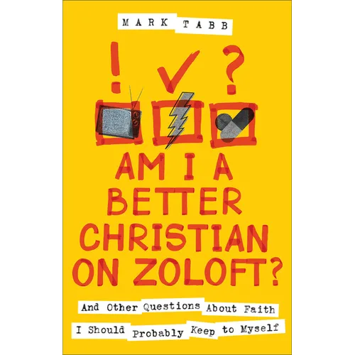 Am I a Better Christian on Zoloft?: And Other Questions about Faith I Should Probably Keep to Myself