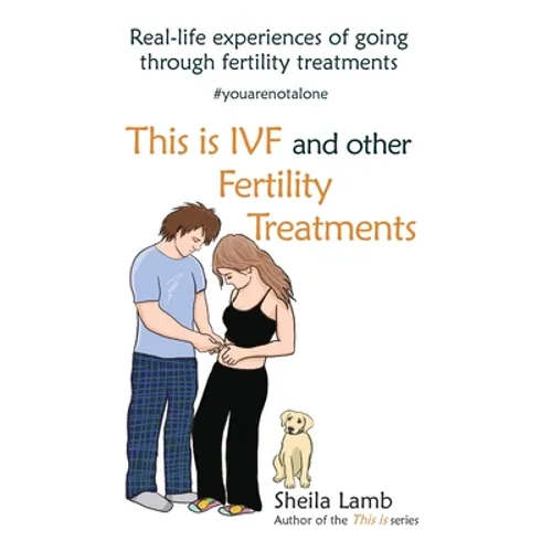 This is IVF and other Fertility Treatments: Real-life experiences of going through fertility treatments