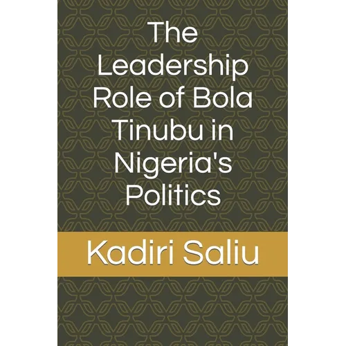 The Leadership Role of Bola Tinubu in Nigeria's Politics